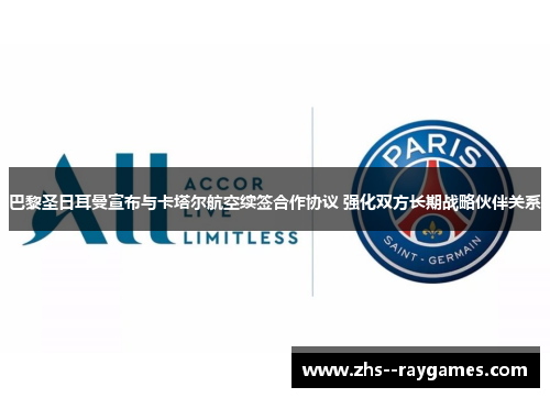巴黎圣日耳曼宣布与卡塔尔航空续签合作协议 强化双方长期战略伙伴关系 巴黎圣日耳曼宣布与卡塔尔航空续签合作协议 强化双方长期战略伙伴关系